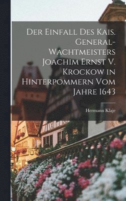 Einfall Des Kais. General-Wachtmeisters Joachim Ernst V. Krockow in Hinterpommern Vom Jahre 1643