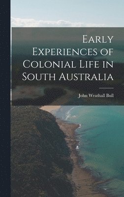 bokomslag Early Experiences of Colonial Life in South Australia