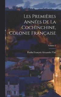 bokomslag Les Premires Annes De La Cochinchine, Colonie Franaise; Volume 2