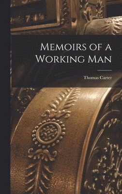 Thomas Carter - Memoirs of a Working Man, Inbunden
