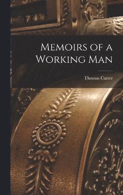 Thomas Carter - Memoirs of a Working Man, Inbunden
