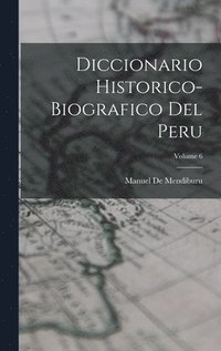 bokomslag Diccionario Historico-Biografico Del Peru; Volume 6