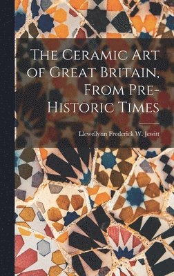 The Ceramic Art of Great Britain, From Pre-Historic Times 1