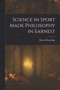 bokomslag Science in Sport Made Philosophy in Earnest