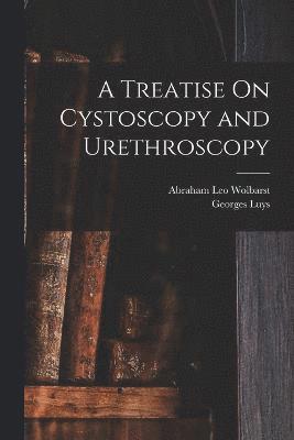 bokomslag A Treatise On Cystoscopy and Urethroscopy