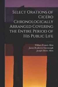 bokomslag Select Orations of Cicero Chronologically Arranged Covering the Entire Period of His Public Life