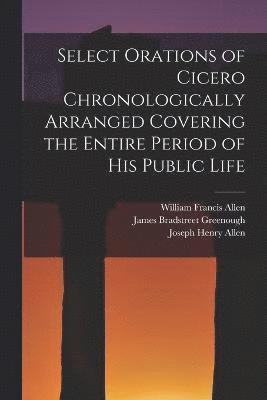 Select Orations of Cicero Chronologically Arranged Covering the Entire Period of His Public Life 1