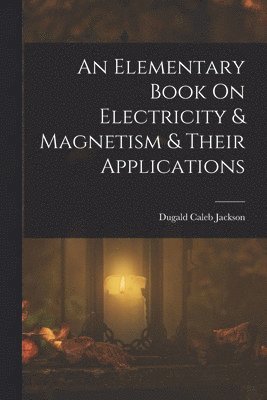 Elementary Book On Electricity & Magnetism & Their Applications