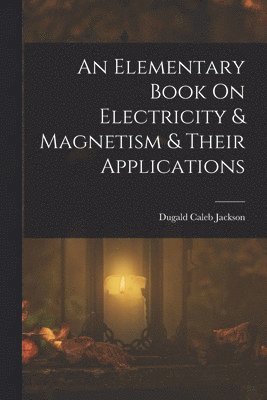 An Elementary Book On Electricity & Magnetism & Their Applications 1