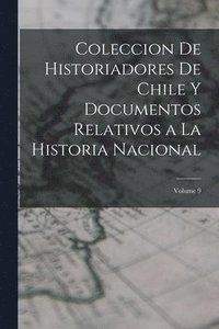 bokomslag Coleccion De Historiadores De Chile Y Documentos Relativos a La Historia Nacional; Volume 9