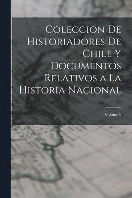 Anonymous - Coleccion De Historiadores De Chile Y Documentos Relativos a La Historia Nacional; Volume 9, Häftad