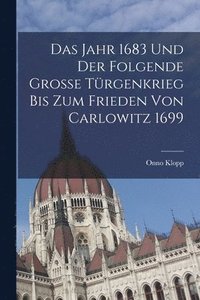 bokomslag Jahr 1683 Und Der Folgende Grosse Türgenkrieg Bis Zum Frieden Von Carlowitz 1699