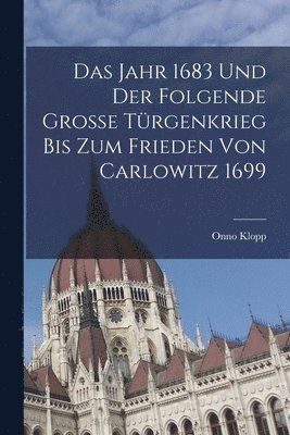 Das Jahr 1683 Und Der Folgende Grosse Trgenkrieg Bis Zum Frieden Von Carlowitz 1699 1