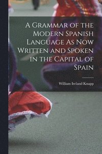 bokomslag A Grammar of the Modern Spanish Language As Now Written and Spoken in the Capital of Spain