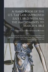 bokomslag A Hand-Book of the U.S. Tax Law, (Approved July 1, 1862) With All the Amendments, to March 4, 1863