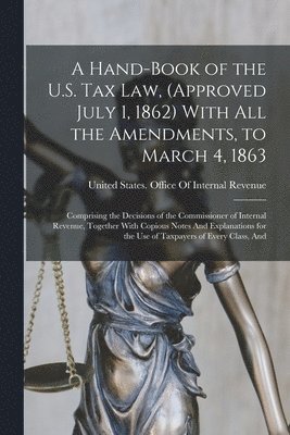 bokomslag Hand-Book of the U.S. Tax Law, (Approved July 1, 1862) With All the Amendments, to March 4, 1863