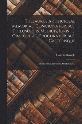 bokomslag Thesaurus Artificiosae Memoriae, Concionatoribus, Philosophis, Medicis, Iuristis, Oratoribus, Procuratoribus, Caeterisque; Bonnarum Litterarum Amatoribus ...