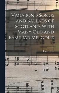 bokomslag Vagabond Songs and Ballads of Scotland, With Many Old and Familiar Melodies