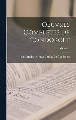 Jean-Antoine-Nicolas Ca de Condorcet, Jean-Antoine-Nicolas Ca... De Condorcet - Oeuvres Complètes De Condorcet; Volume 1, Inbunden