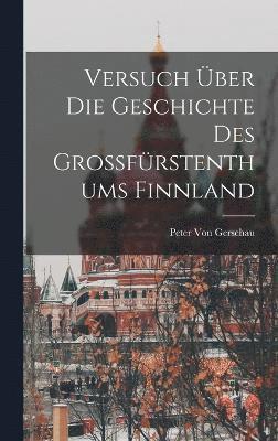 Versuch ber Die Geschichte Des Grossfrstenthums Finnland 1