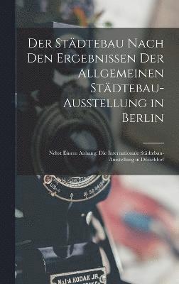 Der Stdtebau Nach Den Ergebnissen Der Allgemeinen Stdtebau-Ausstellung in Berlin 1