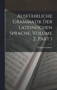 bokomslag Ausfhrliche Grammatik Der Lateinischen Sprache, Volume 2, part 1
