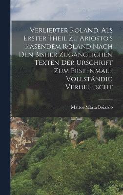 bokomslag Verliebter Roland, Als Erster Theil Zu Ariosto's Rasendem Roland Nach Den Bisher Zugnglichen Texten Der Urschrift Zum Erstenmale Vollstndig Verdeutscht