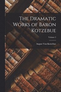 bokomslag Dramatic Works of Baron Kotzebue; Volume 2