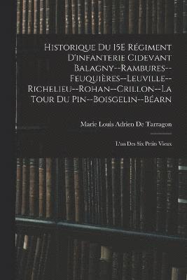 Historique Du 15E Rgiment D'infanterie Cidevant Balagny--Rambures--Feuquires--Leuville--Richelieu--Rohan--Crillon--La Tour Du Pin--Boisgelin--Barn 1