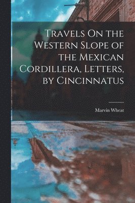 bokomslag Travels On the Western Slope of the Mexican Cordillera, Letters, by Cincinnatus