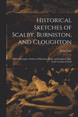 John Cole - Historical Sketches of Scalby, Burniston, and Cloughton, Häftad
