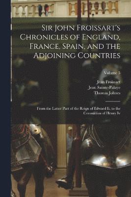Sir John Froissart's Chronicles of England, France, Spain, and the Adjoining Countries 1