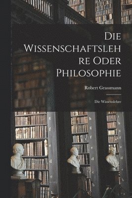 bokomslag Die Wissenschaftslehre Oder Philosophie