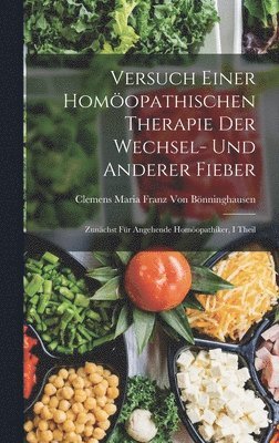 Clemens Maria Franz Von Bönninghausen - Versuch Einer Homöopathischen Therapie Der Wechsel- Und Anderer Fieber, Inbunden