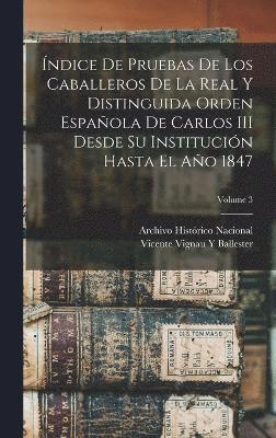 bokomslag ndice De Pruebas De Los Caballeros De La Real Y Distinguida Orden Espaola De Carlos III Desde Su Institucin Hasta El Ao 1847; Volume 3