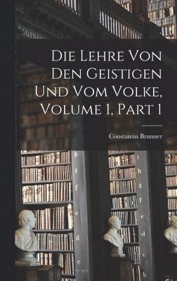 Lehre Von Den Geistigen Und Vom Volke, Volume 1, part 1
