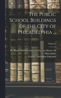 bokomslag The Public School Buildings of the City of Philadelphia ...; Volume 1