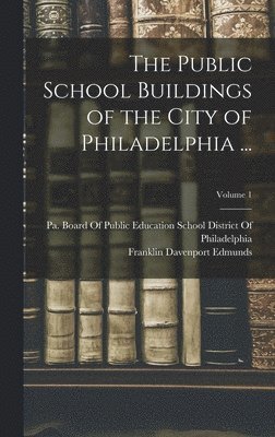 bokomslag Public School Buildings of the City of Philadelphia ...; Volume 1