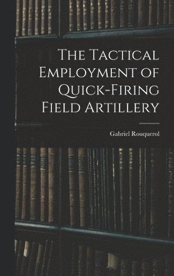 Tactical Employment of Quick-Firing Field Artillery