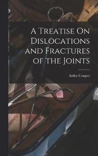 bokomslag A Treatise On Dislocations and Fractures of the Joints