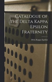 bokomslag Catalogue of the Delta Kappa Epsilon Fraternity