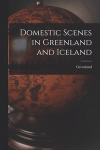 bokomslag Domestic Scenes in Greenland and Iceland