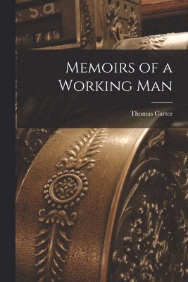 Thomas Carter - Memoirs of a Working Man, Häftad