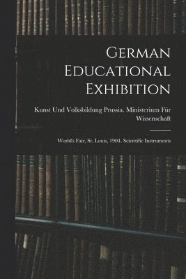 Prussia (Germany) Ministerium Für Wiss - German Educational Exhibition, Häftad