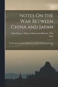 bokomslag Notes On the War Between China and Japan; the European Autumn Maneuvers of 1896, Orders Instructions, Etc