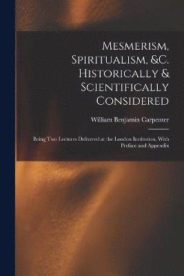 Mesmerism, Spiritualism, &c. Historically & Scientifically Considered