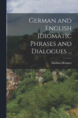 German and English Idiomatic Phrases and Dialogues ... 1