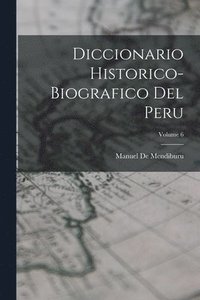 bokomslag Diccionario Historico-Biografico Del Peru; Volume 6