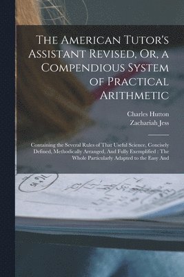 Charles Hutton, Zachariah Jess - American Tutor's Assistant Revised, Or, a Compendious System of Practical Arithmetic, Häftad