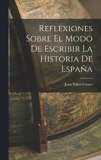 bokomslag Reflexiones Sobre El Modo De Escribir La Historia De Espaa